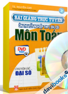 Bài Giảng Trực Tuyến Ôn Thi Tốt Nghiệp THPT - CĐ - ĐH Môn Toán - Chuyên Đề Đại Số