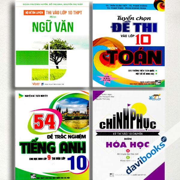 Combo Bộ Đề Thi Vào Lớp 10 - Chuyên Hóa Học (Bộ 4 Cuốn): Bộ Đề Ôn Luyện Thi Vào Lớp 10 THPT Môn Ngữ Văn + Tuyển Chọn Đề Thi Vào Lớp 10 Môn Toán + 54 Đề Trắc Nghiệm Tiếng Anh Thi Vào Lớp 10 + Chinh Phục Kì Thi Vào 10 Chuyên Môn Hóa Học